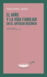 EL NIÑO Y LA VIDA FAMILIAR EN EL ANTIGUO REGIMEN - PHILIPPE ARIES