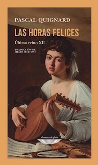 LAS HORAS FELICES ULTIMO REINO XII - PASCAL QUIGNARD