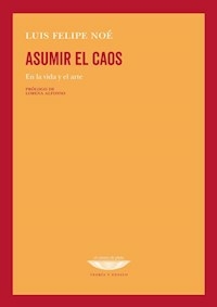 ASUMIR EL CAOS EN LA VIDA Y EN EL ARTE - LUIS FELIPE NOE