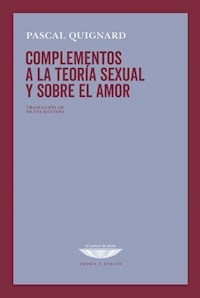 COMPLEMENTOS A LA TEORIA SEXUAL Y SOBRE EL AMOR - PASCAL QUIGNARD