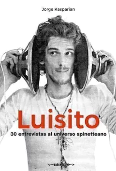 LUISITO 30 ENTREVISTAS AL UNIVERSO SPINETTEANO - KASPARIAN JORGE