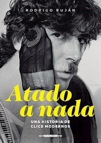 ATADO A NADA UNA HISTORIA DE CLICS MODERNOS - RODRIGO BUJAN