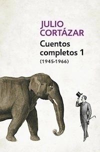 CUENTOS COMPLETOS 1 1945 1966 - CORTAZAR JULIO