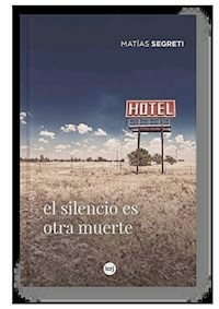 EL SILENCIO ES OTRA MUERTE - MATIAS SEGRETI