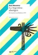 ARGENTINA ABORIGEN PRIMEROS POBLADORES A 1910 - MANDRINI RAUL