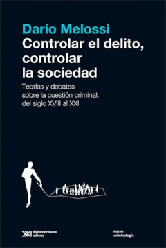 CONTROLAR EL DELITO CONTROLAR LA SOCIEDAD - MELOSSI DARIO