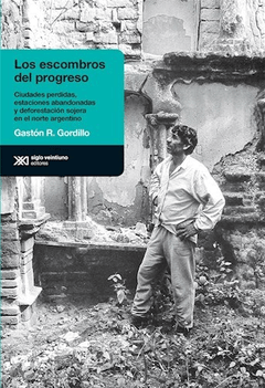 ESCOMBROS DEL PROGRESO CIUDADES PERDIDAS, GORDILLO GASTON