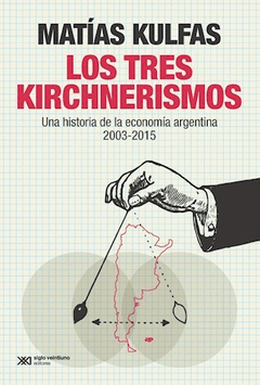 TRES KIRCHNERISMOS UNA HISTORIA DE LA ECONOMIA ARG - KULFAS MATIAS