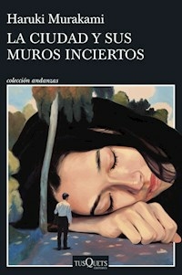 LA CIUDAD Y SUS MUROS INCIERTOS - HARUKI MURAKAMI