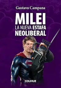 MILEI LA NUEVA ESTAFA NEOLIBERAL - GUSTAVO CAMPANA