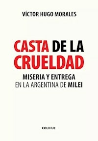 CASTA DE LA CRUELDAD MISERIA Y ENTREGA EN LA ARGEN - VICTOR HUGO MORALES
