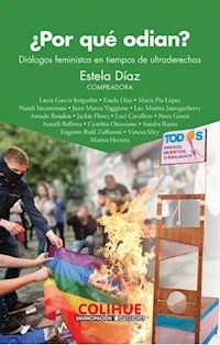 POR QUE ODIAN? DIALOGOS FEMINISTAS EN TIEMPOS DE U - ESTELA DIAZ COMPILADORA