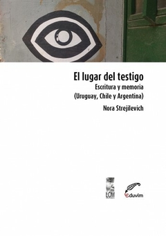 EL LUGAR DEL TESTIGO ESCRITURA Y MEMORIA - STREJILEVICH NORA