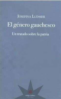 GENERO GAUCHESCO UN TRATADO SOBRELA PATRIA - LUDMER JOSEFINA