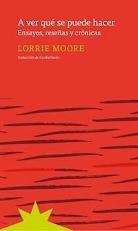 A VER QUE SE PUEDE HACER ENSAYOS RESEÑAS Y CRONICA - MOORE LORRIE