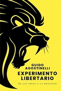 EXPERIMENTO LIBERTARIO DE LAS IDEAS A LA REALIDAD - GUIDO AGOSTINELLI