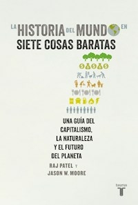 LA HISTORIA DEL MUNDO EN SIETE COSAS BARATAS - RAJ PATEL JASON MOORE