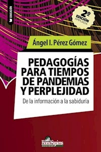PEDAGOGIAS PARA TIEMPOS DE PANDEMIAS Y PERPLEJIDAD - ANGEL PEREZ GOMEZ