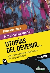 UTOPIAS DEL DEVENIR UNA ALTERNATIVA EN DIDACTICA - RAMON FICA TAMARA CARRASCO