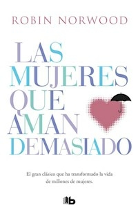 LAS MUJERES QUE AMAN DEMASIADO - ROBIN NORWOOD