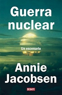GUERRA NUCLEAR UN ESCENARIO - ANNIE JACOBSEN