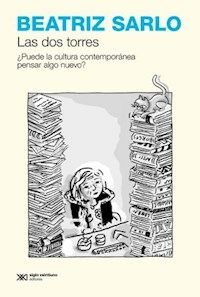 LAS DOS TORRES PUEDE LA CULTURA CONTEMPORANEA PENS - BEATRIZ SARLO