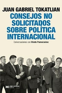 CONSEJOS NO SOLICITADOS SOBRE POLITICA INTERNACION - JUAN GABRIEL TOKATLIAN