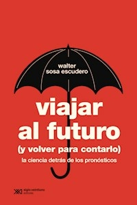 VIAJAR AL FUTURO (Y VOLVER PARA CONTARLO) - WALTER SOSA ESCUDERO