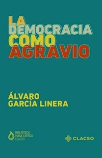 LA DEMOCRACIA COMO AGRAVIO - ALVARO GARCIA LINERA