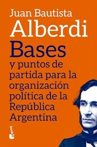 BASES Y PUNTOS DE PARTIDA PARA LA ORGANIZACION POL - JUAN BAUTISTA ALBERDI