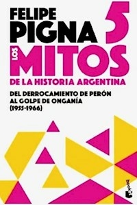 LOS MITOS DE LA HISTORIA ARGENTINA 5 - FELIPE PIGNA