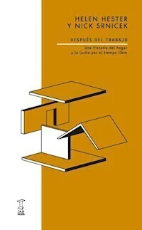 DESPUES DEL TRABAJO UNA HISTORIA DEL HOGAR Y LA LUCHA POR EL TIEMPO LIBRE - HELEN HESTER NICK SRNICEK