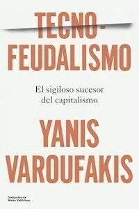 TECNOFEUDALISMO EL SIGILOSO SUCESOR DEL CAPITALISM - YANIS VAROUFAKIS