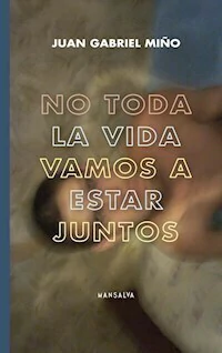 NO TODA LA VIDA VAMOS A ESTAR JUNTOS - JUAN GABRIEL MIÑO