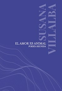 EL AMOR ES ANIMAL POESIA REUNIDA - SUSANA VILLALBA
