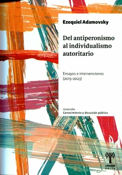 DEL ANTIPERONISMO AL INDIVIDUALISMO AUTORITARIO - EZEQUIEL ADAMOVSKY