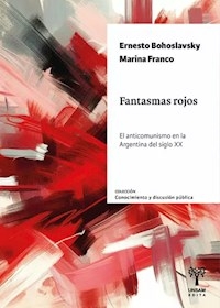 FANTASMAS ROJOS EL ANTICOMUNISMO EN LA ARGENTINA - ERNESTO BOHOSLAVSKY MARINA FRA