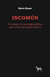 INCOMUN UN ENSAYO DE ONTOLOGIA POLITICA PARA EL FIN DEL MUNDO - MARIO BLASER