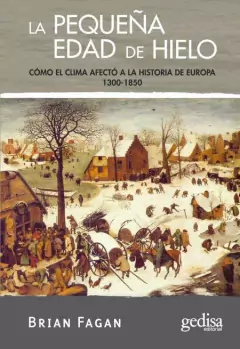 LA PEQUEÑA EDAD DE HIELO Cómo el clima afecto a la historia de Europa 1300-1850 - BRIAN FAGAN