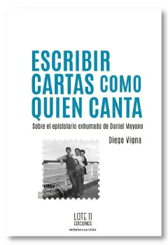 ESCRIBIR CARTAS COMO QUIEN CANTA SOBRE EL EPISTOLARIO EXHUMADO DE DANIEL MOYANO - DANIEL MOYANO DIEGO VIGNA