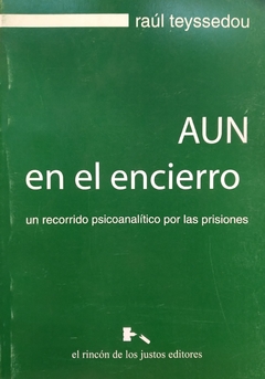 AUN EN EL ENCIERRO RECORRIDO PSICOANALITICO POR LAS PRISIONES - TEYSSEDOU RAUL