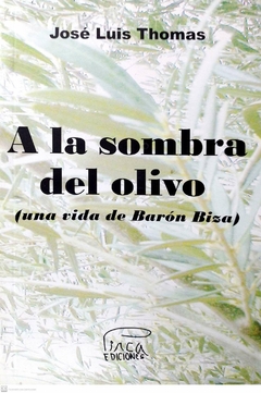 A LA SOMBRA DEL OLIVO UNA VIDA DE BARÓN BIZA - THOMAS JOSÉ LUIS