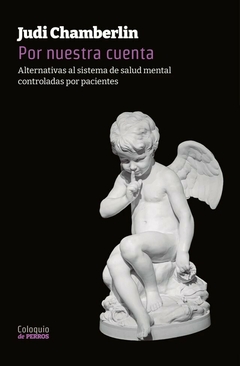 POR NUESTRA CUENTA ALTERNATIVAS AL SISTEMA DE SALUD MENTAL CONTROLADAS POR PACIENTES - JUDI CHAMBERLIN