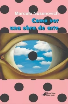 COMO VER UNA OBRA DE ARTE - MARCELO NUSENOVICH