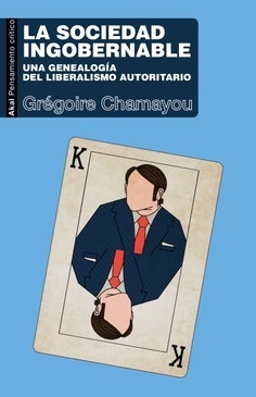 LA SOCIEDAD INGOBERNABLE UNA GENEALOGIA DEL LIBERALISMO AUTORITARIO - GREGOIRE CHAMAYOU