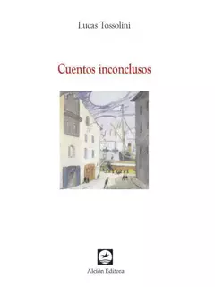 CUENTOS INCONCLUSOS - TOSSOLINI LUCAS - comprar online