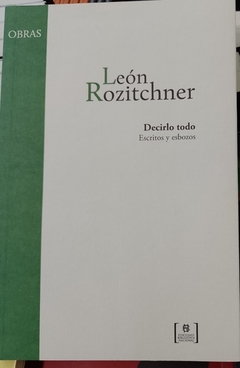 DECIRLO TODO ESCRITOS Y ESBOZOS - ROZITCHNER LEON