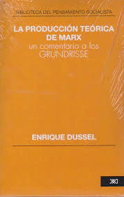 PRODUCCION TEORICA DE MARX UN COMENTARIO A LOS GRUNDRISSE - DUSSEL ENRIQUE