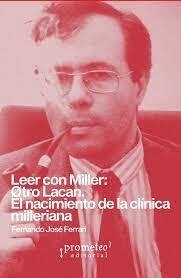 LEER CON MILLER OTRO LACAN EL NACIMIENTO DE LA CLINICA MILLERIANA - FERNANDO JOSE FERRARI