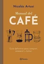 MANUAL DEL CAFE GUIA DEFINITIVA PARA COMPRAR PREPARAR - ARTUSI NICOLAS